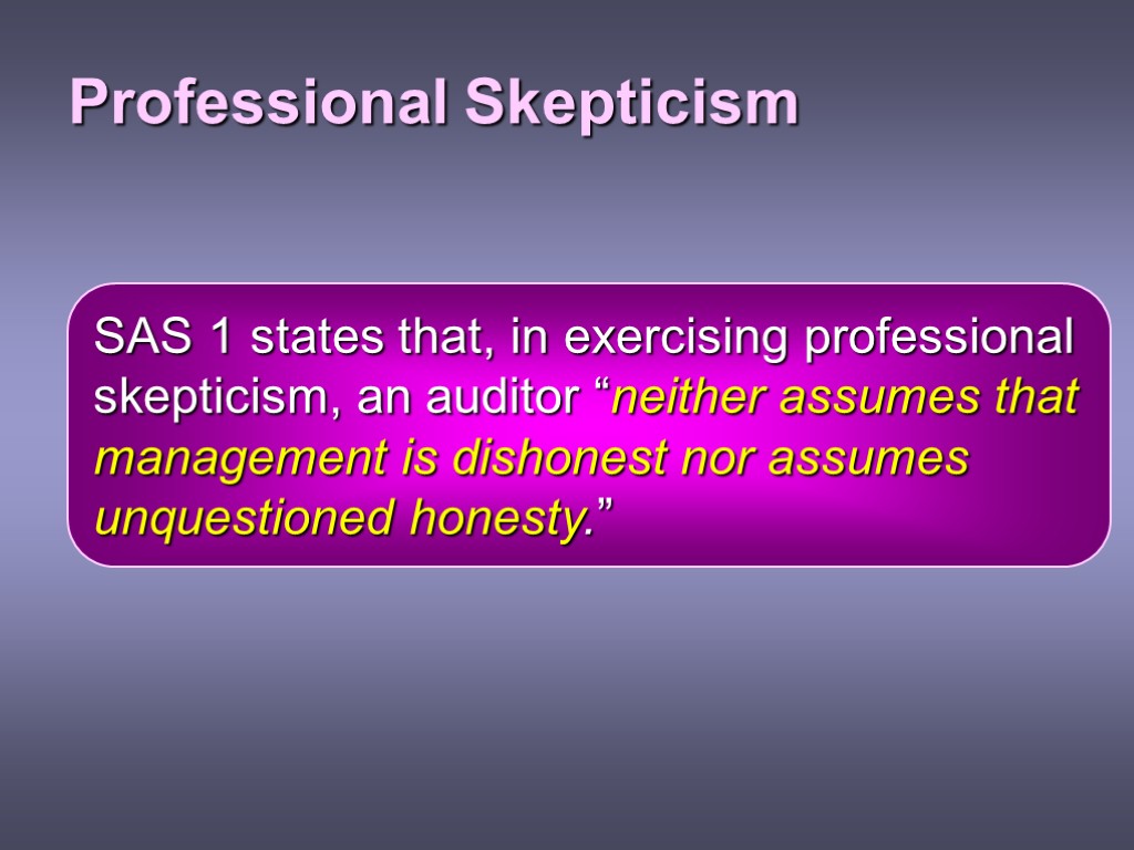 Professional Skepticism SAS 1 states that, in exercising professional skepticism, an auditor “neither assumes